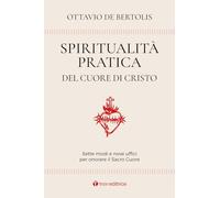 Spiritualità pratica del Cuore di Cristo. Sette modi e nove uffici per onorare il Sacro Cuore