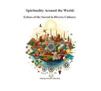 Spirituality Around the World: Echoes of the Sacred in Diverse Cultures