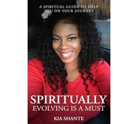 Spiritually Evolving Is A Must: A Spiritual Guide To Help You On Your Journey