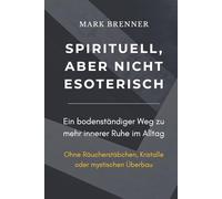 Spirituell, aber nicht esoterisch: Ein bodenständiger Weg zu mehr innerer Ruhe im Alltag