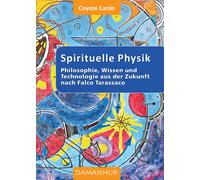 Spirituelle phisik. Philosophie, Wissen und Technologie aus der Zukunft na...