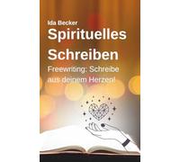 Spirituelles Schreiben: Die Freewriting-Methode - Schreibe aus deinem Herzen!