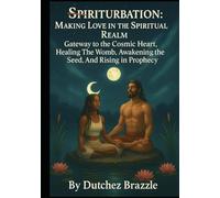 SPIRITURBATION: MAKING LOVE IN THE SPIRITUAL REALM Gateway to the Cosmic Heart Healing the Womb, Awakening the Seed, and Rising in Prophecy.