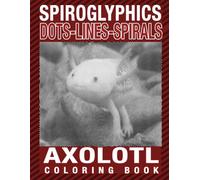 Spiroglyphics Dots Lines Spirals Axolotl: A One-Color Coloring Page for You to Bring Enchanting Characters to Life, Great for Relaxation