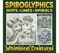 Spiroglyphics Dots Lines Spirals Whimsical Creatures: Amazing Coloring Book for Adults and Teens to Relax and Unwind with Just One Color