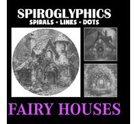 Spiroglyphics Sprials Lines Dots Fairy Houses: A Magical Collection of 40 Enchanting Fairy House Designs Created with Spirals, Lines, and Dots to Color and Relax