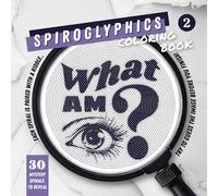 Spiroglyphics: "What Am I?" Coloring Book | BOOK 2: A unique adult coloring book for mindfulness and stress relief