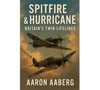 Spitfire and Hurricane: Britain's Twin Lifelines
