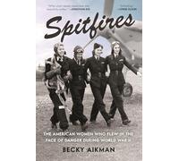 Spitfires: The American Women Who Flew in the Face of Danger During World War II