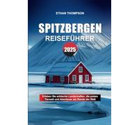 SPITZBERGEN REISEFÜHRER 2025: Erleben Sie arktische Landschaften, die polare Tierwelt und Abenteuer am Rande der Welt