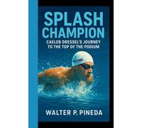 SPLASH CHAMPION: Caeleb Dressel’s Journey to the Top of the Podium