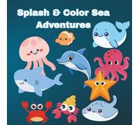 Splash & Color Sea Adventures: Cute Ocean Animals and Sea Life Coloring pages for kids Ages 3-7