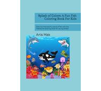 Splash of Colors: A Fun Fish Coloring Book For Kids: Dive into the colorful world of fish with this interactive coloring book for young artists!