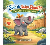 Splash, Swipe, Paint! The Little Elephant Artist: A Sweet Picture Book About Self-Expression and Believing in Yourself for Kids Ages 3-5