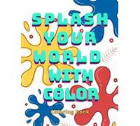 SPLASH YOUR WORLD WITH COLOR Coloring Book: Specially designed for young artists who want to explore their creativity in a fun and unique way. Simple Coloring Pages for Toddlers