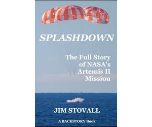 Splashdown: The Full Story of Artemis II Mission