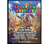 Splatoon Raiders Game Guide: Complete Walkthrough, Boss Strategies, Weapon Builds, Collectibles, Hidden Secrets, Upgrades, Exploration, Endgame, and 100% Completion
