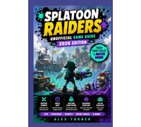 SPLATOON RAIDERS Unofficial Game Guide 2026 Edition: A Beginner-to-Pro Guide to Mechanics, Builds, Gadgets, Salmonids, and the Spirhalite Islands