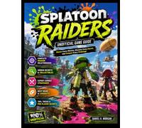 SPLATOON RAIDERS UNOFFICIAL GAME GUIDE: Master Every Mission, Discover Every Secret, and Conquer Every Challenge