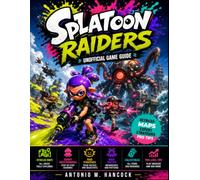 SPLATOON RAIDERS UNOFFICIAL GAME GUIDE: Your Complete Visual Guide Featuring Detailed Maps, Stunning Illustrations, Expert Walkthroughs, Raid Strategies, Boss Tactics, Collectibles, and Pro-Level Tips