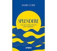 Splendere. L'arte di costruire relazioni, gioia e significato