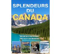 Splendeurs du Canada: Une immersion photographique à travers les parcs nationaux, la faune sauvage, les villes vibrantes et les emblèmes du Canada (Version Française)