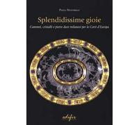 Splendidissime gioie. Cammei, cristalli e pietre dure milanesi per le corti d'Europa