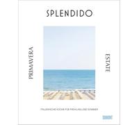 Splendido. Primavera/Estate: Italienische Küche für Frühling und Sommer. Ausgezeichnet mit dem Deutschen Kochbuchpreis 2025