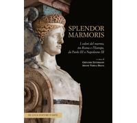 Splendor marmoris. I colori del marmo, tra Roma e l'Europa, da Paolo III a...