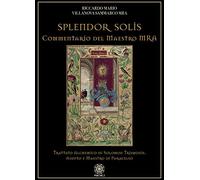 Splendor solis. Commentario del maestro MRA. Trattato alchemico di Solomon Trismosin, adepto e maestro di Paracelso