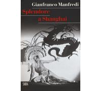 SPLENDORE A SHANGHAI - Manfredi Gianfranco - 2025 - Skira