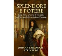 Splendore e Potere: Luigi XIV e la Corte di Versailles nell’Apogeo dell’Assolutismo Francese