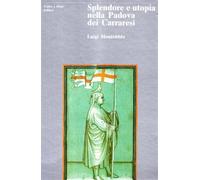 Splendore e utopia nella Padova dei Carraresi - Montobbio Luigi