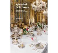 Splendori della tavola. Le argenterie di Charles-Nicolas Odiot. Ediz. a colori