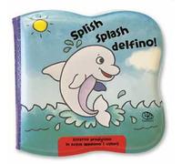 Splish splash delfino! Impermealibri. Ediz. a colori