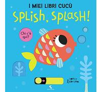 Splish, splash! I miei libri cucù. Ediz. a colori