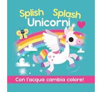 Splish Splash Unicorni. Ediz. a colori