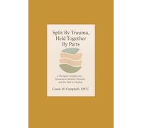 Split By Trauma, Held Together By Parts: A Therapist's Insight into Dissociative Identity Disorder and the Path to Healing