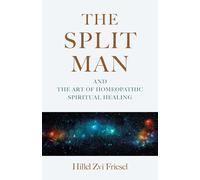 Split Man, The: And the Art of Homeopathic Spiritual Healing