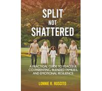 Split, Not Shattered: A Practical Guide to Peaceful Co-Parenting, Blended Families, and Emotional Resilience