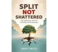 Split Not Shattered: The Graceful Path to Thriving After Divorce: A Powerful Guide to Healing, Empowerment, and Rebuilding Your Life Post-Divorce