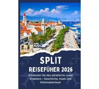 SPLIT REISEFÜHRER 2026 - Entdecken Sie das adriatische Juwel Kroatiens - Geschichte, Inseln und Küstenabenteuer
