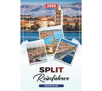 SPLIT REISEFÜHRER 2026: Entdecken Sie versteckte Schätze, historische Sehenswürdigkeiten, Reisetipps und unvergessliche Urlaubserlebnisse