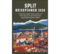 SPLIT REISEFÜHRER 2026 - Praktische Insider-Tipps, die Sie vor Ihrem Besuch in der kroatischen Hauptstadt beachten sollten