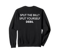 Split The Bill? Split Yourself Debil Funny Balkan (On Back) Felpa