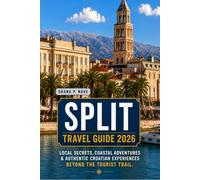 SPLIT TRAVEL GUIDE 2026: Local Secrets, Coastal Adventures & Authentic Croatian Experiences Beyond the Tourist Trail.