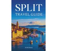 SPLIT TRAVEL GUIDE: Sailing, Savoring, and Exploring Croatia’s Coast