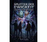 Splitter der Ewigkeit - 4 Freunde im Zeitstrudel: Ein packender Zeitreise-Thriller über Freundschaft, Geheimnisse und den Kampf gegen das Schicksal - Fortsetzung