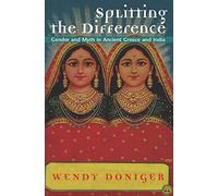 Splitting the Difference: Gender and Myth in Ancient Greece and India