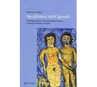 Spogliateci tutti ignudi. I quaranta giorni che sconvolsero Firenze, e perciò il mondo, nel 1378